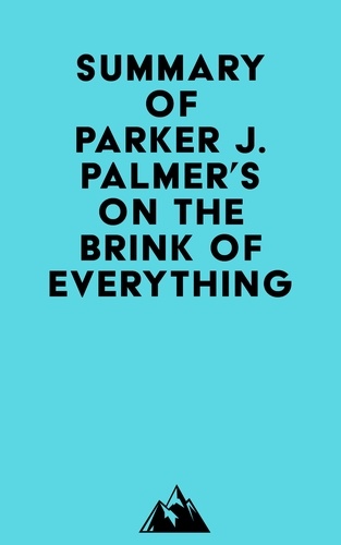  Everest Media - Summary of Parker J. Palmer's On the Brink of Everything.