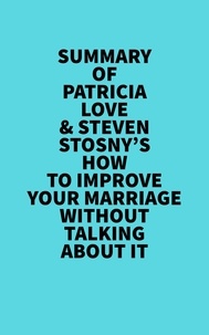  Everest Media - Summary of Patricia Love &amp; Steven Stosny's How To Improve Your Marriage Without Talking About It.