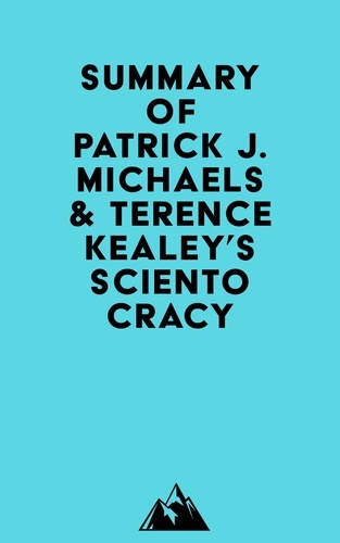  Everest Media - Summary of Patrick J. Michaels &amp; Terence Kealey's Scientocracy.