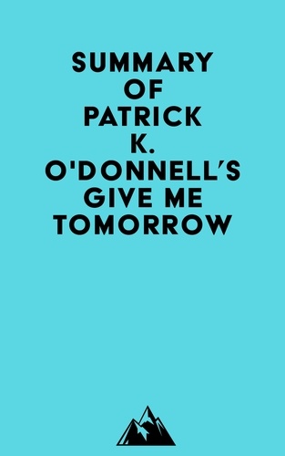  Everest Media - Summary of Patrick K. O'Donnell's Give Me Tomorrow.