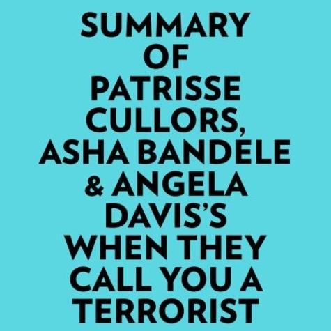  Everest Media et  AI Marcus - Summary of Patrisse Cullors, Asha Bandele & Angela Davis's When They Call You A Terrorist.