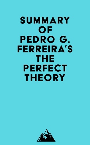  Everest Media - Summary of Pedro G. Ferreira's The Perfect Theory.