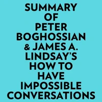 Summary of Peter Boghossian &amp; James A. Lindsay's How to Have Impossible Conversations