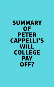 Summary of Peter Cappelli's Will College Pay Off?