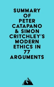 Summary of Peter Catapano & Simon Critchley's Modern Ethics in 77 Arguments