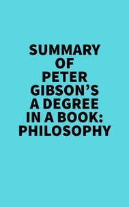  Everest Media - Summary of Peter Gibson's A Degree In A Book: Philosophy.