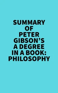 Summary of Peter Gibson's A Degree In A Book: Philosophy
