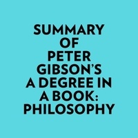  Everest Media et  AI Marcus - Summary of Peter Gibson's A Degree In A Book: Philosophy.