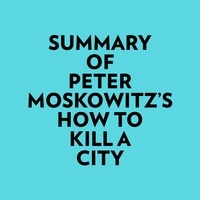  Everest Media et  AI Marcus - Summary of Peter Moskowitz's How To Kill A City.