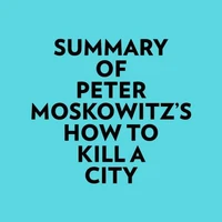 Summary of Peter Moskowitz's How To Kill A City