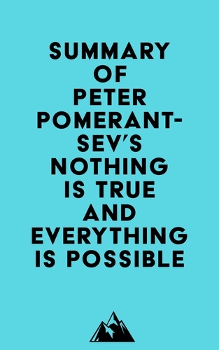 Everest Media - Summary of Peter Pomerantsev 's Nothing Is True and Everything Is Possible.