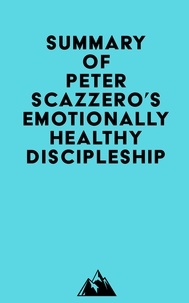  Everest Media - Summary of Peter Scazzero's Emotionally Healthy Discipleship.
