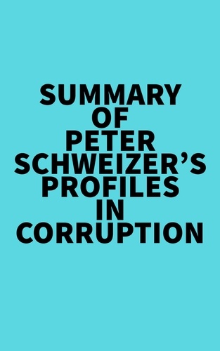  Everest Media - Summary of Peter Schweizer's Profiles in Corruption.