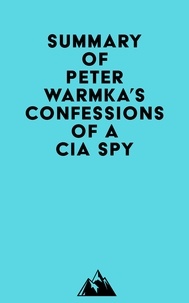  Everest Media - Summary of Peter Warmka's Confessions of a CIA Spy.