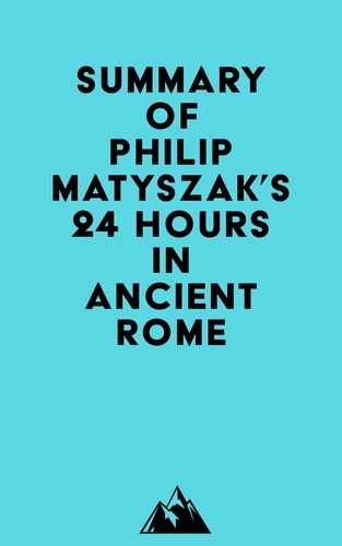  Everest Media - Summary of Philip Matyszak's 24 Hours in Ancient Rome.