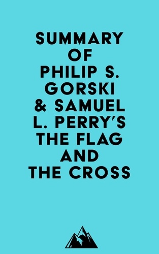  Everest Media - Summary of Philip S. Gorski &amp; Samuel L. Perry's The Flag and the Cross.