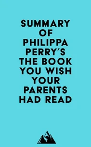 Summary of Philippa Perry's The Book You Wish Your Parents Had Read