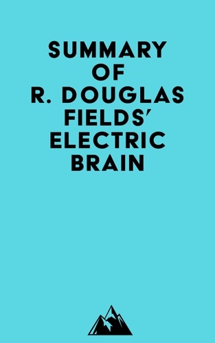  Everest Media - Summary of R. Douglas Fields' Electric Brain.