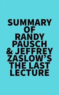 Summary of Randy Pausch &amp; Jeffrey Zaslow's The Last Lecture