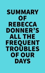  Everest Media - Summary of Rebecca Donner's All the Frequent Troubles of Our Days.