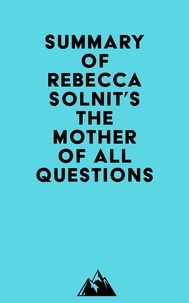  Everest Media - Summary of Rebecca Solnit's The Mother of All Questions.