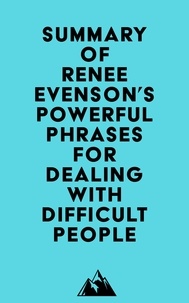  Everest Media - Summary of Renee Evenson's Powerful Phrases for Dealing with Difficult People.