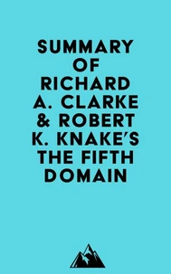 Summary of Richard A. Clarke &amp; Robert K. Knake's The Fifth Domain