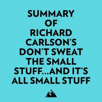 Summary of Richard Carlson's Don't Sweat the Small Stuff...and It's All Small Stuff