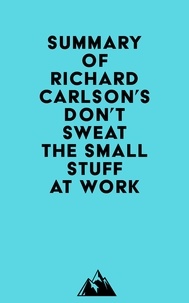  Everest Media - Summary of Richard Carlson's Don't Sweat the Small Stuff at Work.