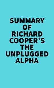  Everest Media - Summary of Richard Cooper's The Unplugged Alpha.