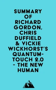 Summary of Richard Gordon, Chris Duffield &amp; Vickie Wickhorst's Quantum-Touch 2.0 - The New Human