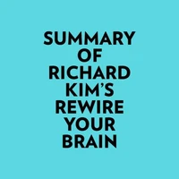Summary of Richard Kim's Rewire Your Brain