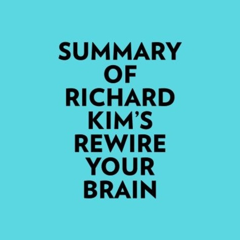 Everest Media et  AI Marcus - Summary of Richard Kim's Rewire Your Brain.