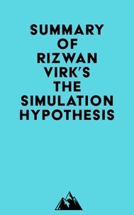  Everest Media - Summary of Rizwan Virk's The Simulation Hypothesis.