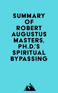  Everest Media - Summary of Robert Augustus Masters, Ph.D.'s Spiritual Bypassing.