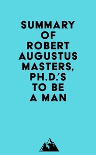  Everest Media - Summary of Robert Augustus Masters,Ph.D.'s To Be a Man.