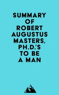 Summary of Robert Augustus Masters,Ph.D.'s To Be a Man