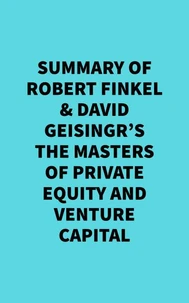 Summary of Robert Finkel &amp; David Geisingr's The Masters of Private Equity and Venture Capital