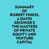  Everest Media et  AI Marcus - Summary of Robert Finkel &amp; David Geisingr's The Masters of Private Equity and Venture Capital.