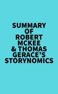 Everest Media - Summary of Robert McKee &amp; Thomas Gerace's Storynomics.