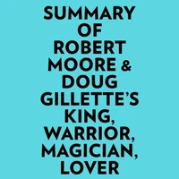 Summary of Robert Moore &amp; Doug Gillette's King, Warrior, Magician, Lover