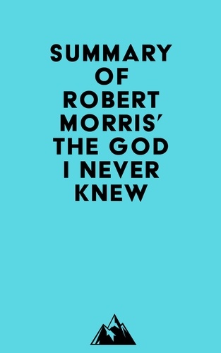  Everest Media - Summary of Robert Morris' The God I Never Knew.