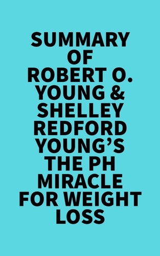  Everest Media - Summary of Robert O. Young &amp; Shelley Redford Young's The pH Miracle for Weight Loss.