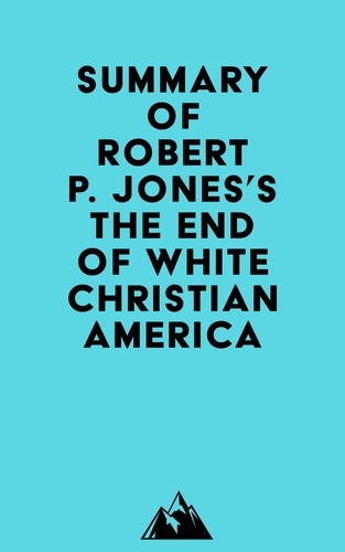  Everest Media - Summary of Robert P. Jones's The End of White Christian America.