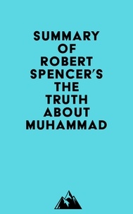  Everest Media - Summary of Robert Spencer's The Truth About Muhammad.