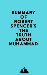 Summary of Robert Spencer's The Truth About Muhammad