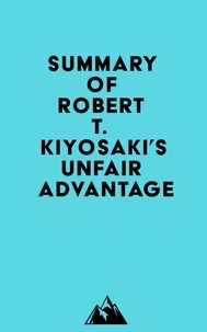  Everest Media - Summary of Robert T. Kiyosaki's Unfair Advantage.