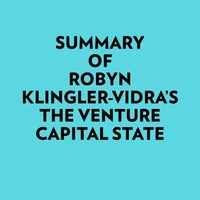 Summary of Robyn Klingler-Vidra's The Venture Capital State