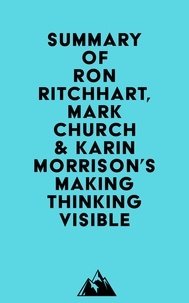  Everest Media - Summary of Ron Ritchhart, Mark Church &amp; Karin Morrison's Making Thinking Visible.