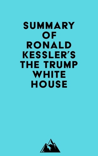  Everest Media - Summary of Ronald Kessler's The Trump White House.
